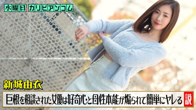 水曜日のカリビアンコム チンコがデカくて悩んでいると相談された女優は好奇心と母性本能が煽られて簡単にヤレる説 新城由衣 CBM 033126-001
